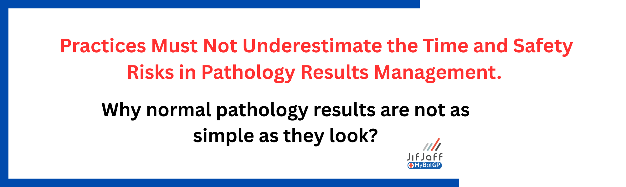Practices Must Not Underestimate the Time and Safety Risks in Pathology Results Management